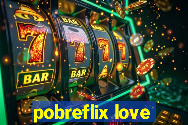 pobreflix love
